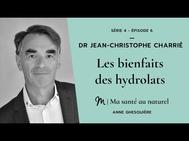Ma santé au naturel Ep 6/6   Dr Jean Christophe Charrié : Les bienfaits des hydrolats
