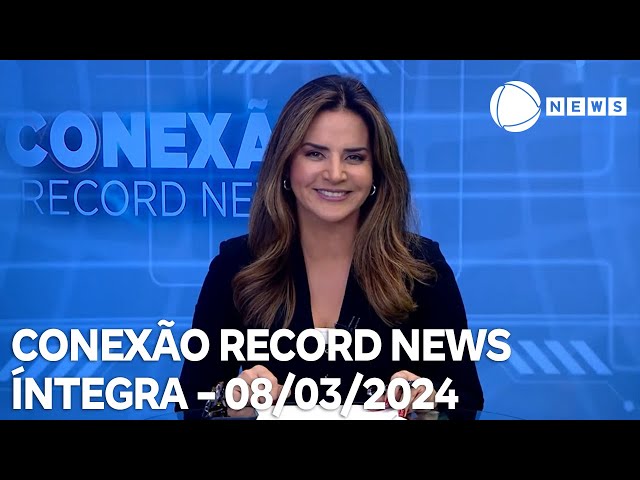 Conexão Record News - 08/03/2024