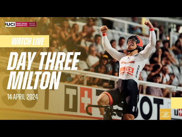LIVE - Day Three Milton (CAN) | 2024 Tissot UCI Track Cycling Nations Cup
