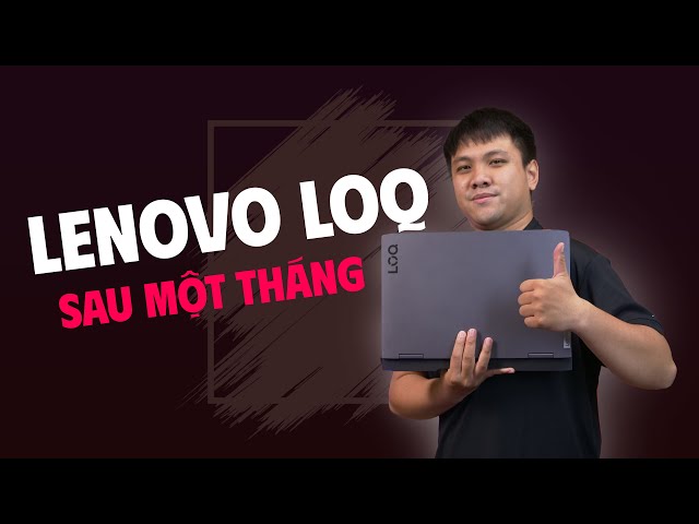 Sau 1 tháng dùng Laptop Gaming Lenovo LOQ - Khác gì với Ideapad Gaming 3? Có nâng cấp gì không?