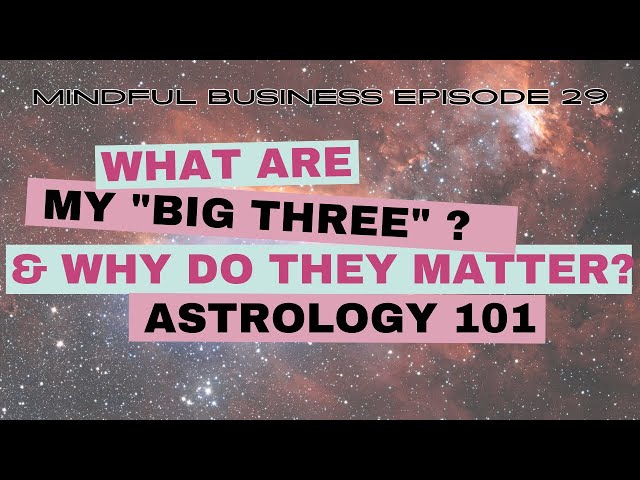 Astrology 101: What are your BIG THREE and WHY do they matter? [Mindful Business Ep 29]