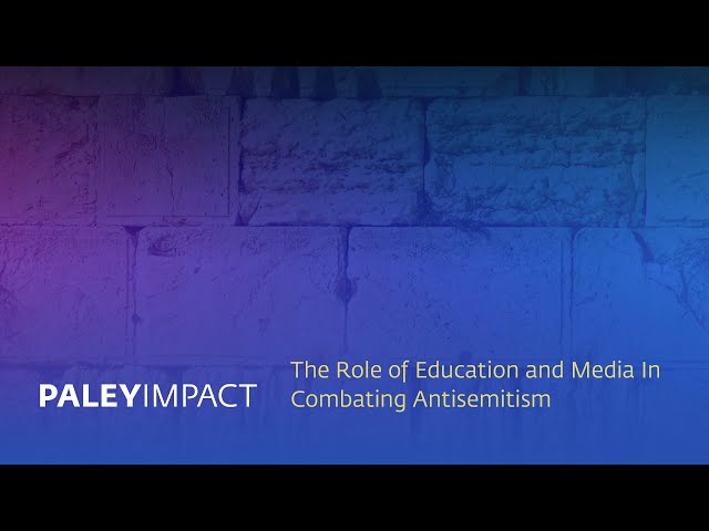 PaleyImpact: The Role of Education and Media in Combating Antisemitism
