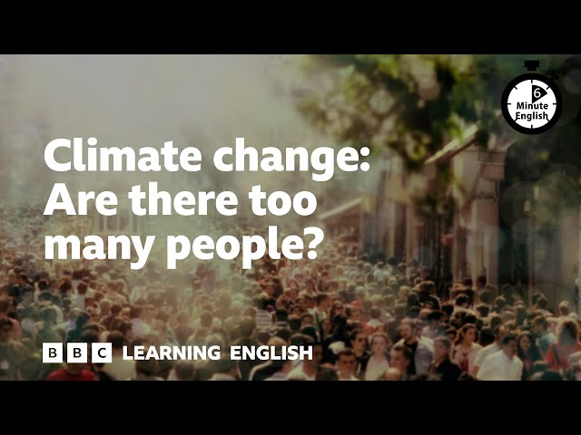 Climate change: Are there too many people? - 6 Minute English
