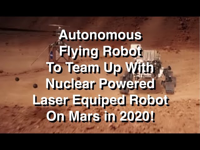 Autonomous Flying Robot to Join Nuclear Powered, Laser Armed Robot On Mars Road Trip