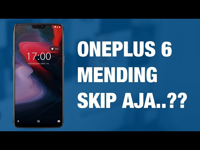 Perbedaan OnePlus 6 dan OnePlus 5T — Perlukah Upgrade..??