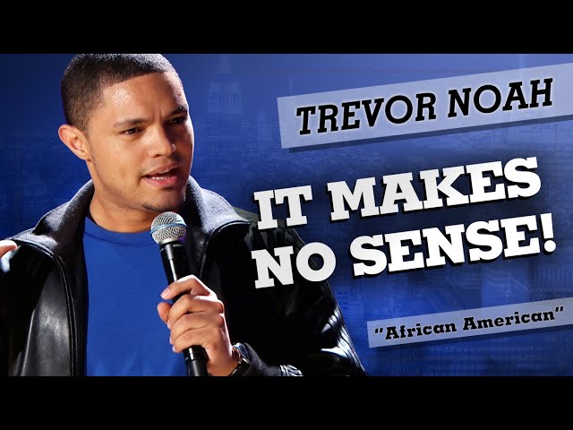 "It Makes No Sense!" - Trevor Noah - (African American)