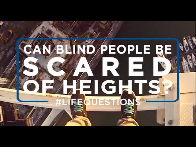 Can Blind People be Scared of Heights? | LifeQuestions