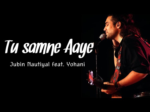Tu Saamne Aaye Lyrics – Jubin Nautiyal | Yohani
