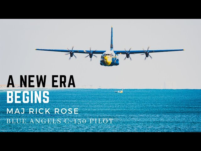 Blue Angels C-130 Pilot: Maj Rick Rose - A New Era Begins