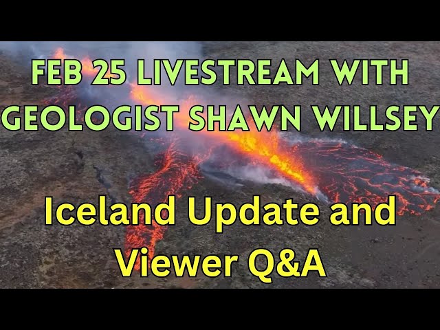 Iceland Update and Viewer Q&A: Feb 25 Livestream with Geologist Shawn Willsey