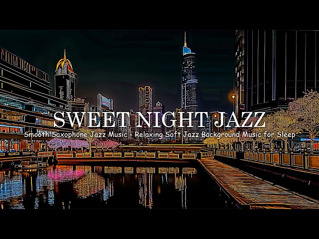 Sweet Night Jazz - Smooth Saxophone Jazz Music | Relaxing Soft Jazz Background Music for Sleep