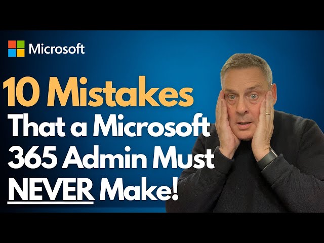 10 Mistakes that a Microsoft 365 Admin Must NEVER Make!