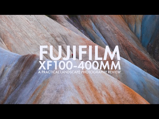 Fujifilm 100-400mm - A Practical Landscape Photography Review