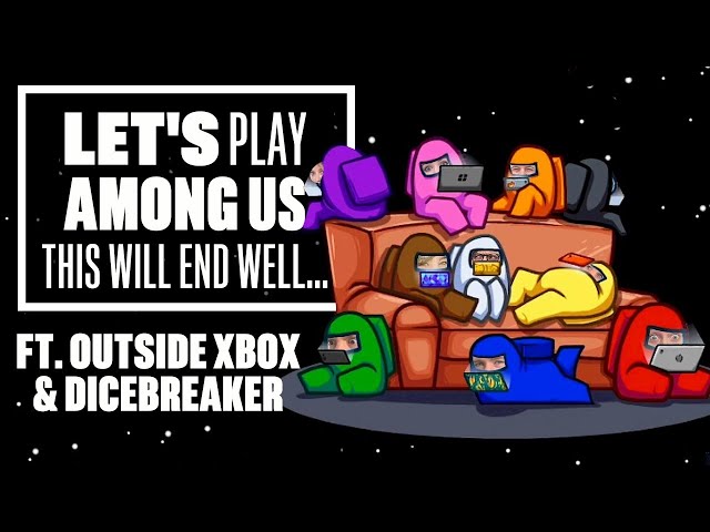 Let's Play Among Us - THIS WILL END WELL... (ft. Outside Xbox and Dicebreaker)