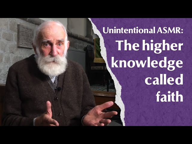 The higher knowledge called faith (unintentional ASMR)
