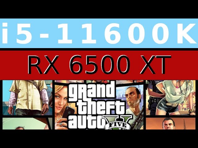 AMD Radeon RX 6500 XT -- Intel Core i5-11600K -- Grand Theft Auto GTA V FPS Test i5-11600KF
