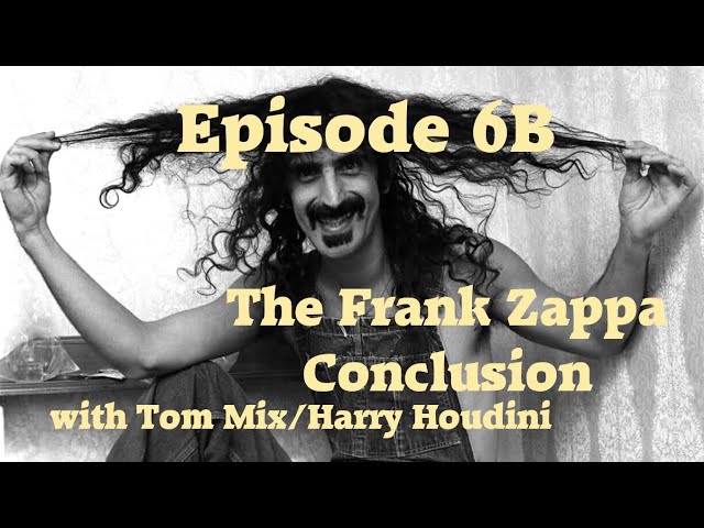 Laurel Canyon Episode 6B - "The Frank Zappa Conclusion" (with Tom Mix/Houdini)