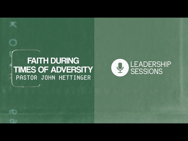 Faith During Times of Adversity | Pastor John Hettinger | Leadership Sessions