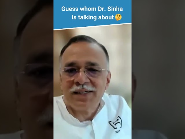 Guess whom Dr. Sinha is talking about!