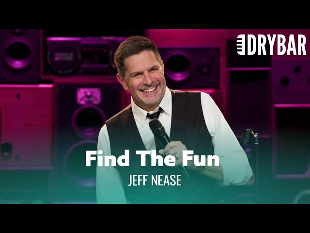 Finding The Fun In Every Possible Situation. Jeff Nease