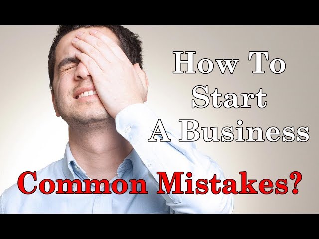 How To Start A Business - Common MISTAKES To AVOID