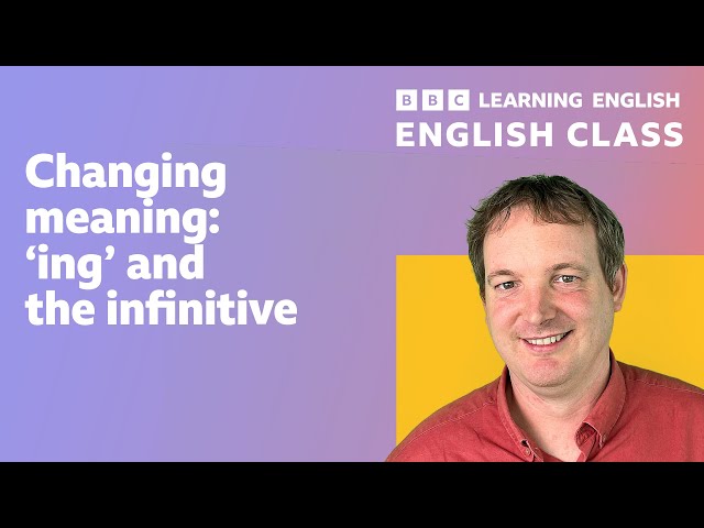 Live English Class: Changing meaning: 'ing' & the infinitive