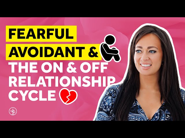 Fearful Avoidant: On and Off Relationships | How to Heal