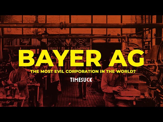 Timesuck | Bayer AG: The Most EVIL Corporation in the World?