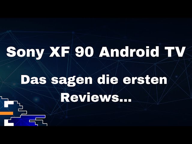 Sony XF90 Android TV; die ersten Reviews sind da!