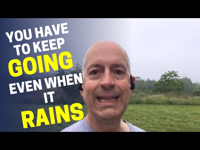You have to keep going even when it rains.