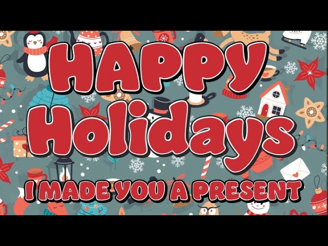 Happy Holidays : I Made You a Present