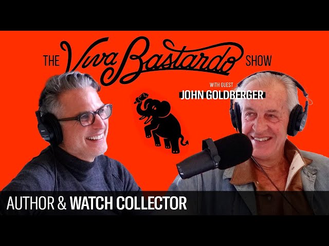 John Goldberger, Watch Collector - The Viva Bastardo Show - 032