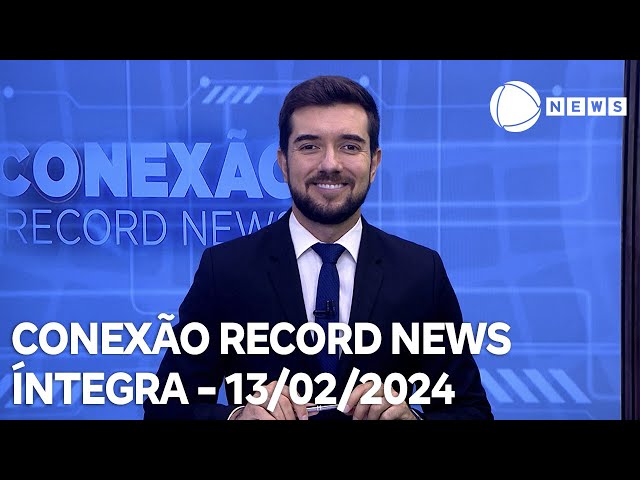 Conexão Record News - 13/02/2024