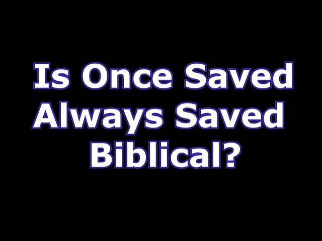 Is Once Saved Always Saved Biblical? (OSAS)