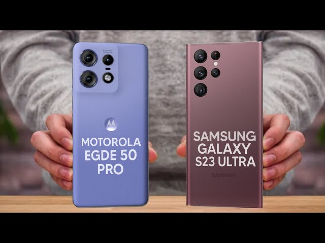 Samasung Galaxy S23 Ultra Vs Motorola Edge 50 Pro Comparison