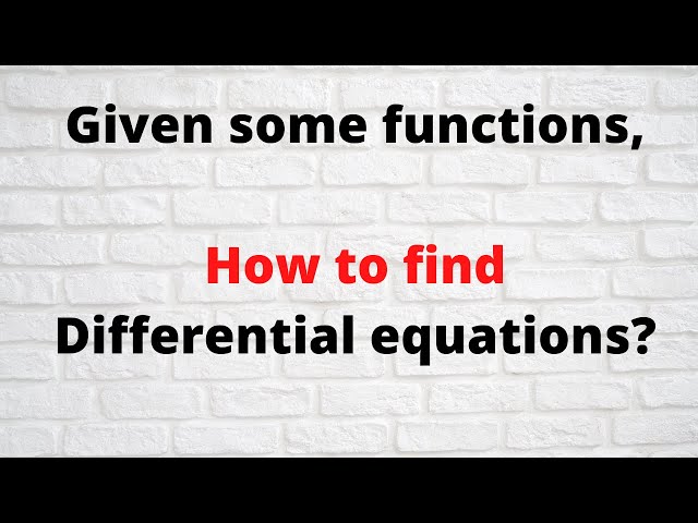 Session 22: Given some functions, how to find differential equation.