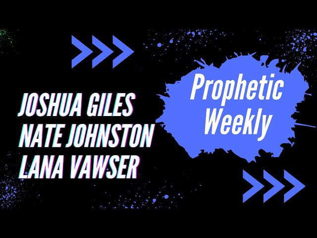 Prophetic Weekly - Joshua Giles, Lana Vawser & Nate Johnston