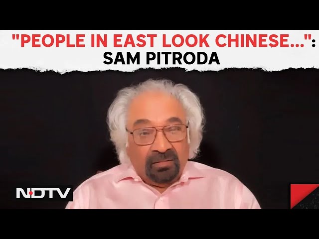 Sam Pitroda News | Sam Pitroda Embarrasses Congress Again: "People In East Look Chinese..."