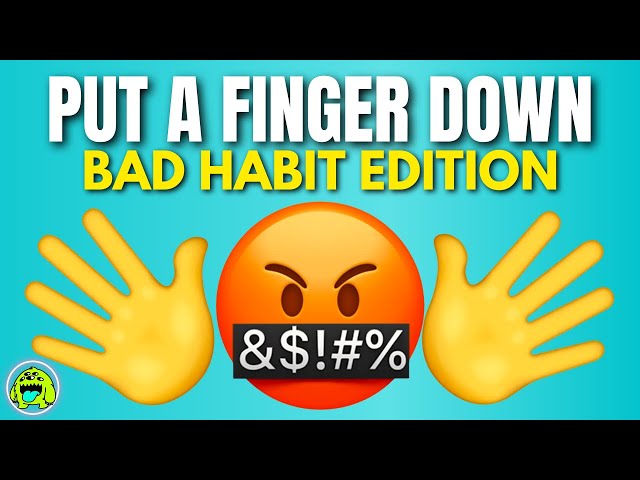 Put A Finger Down Bad Habit Edition