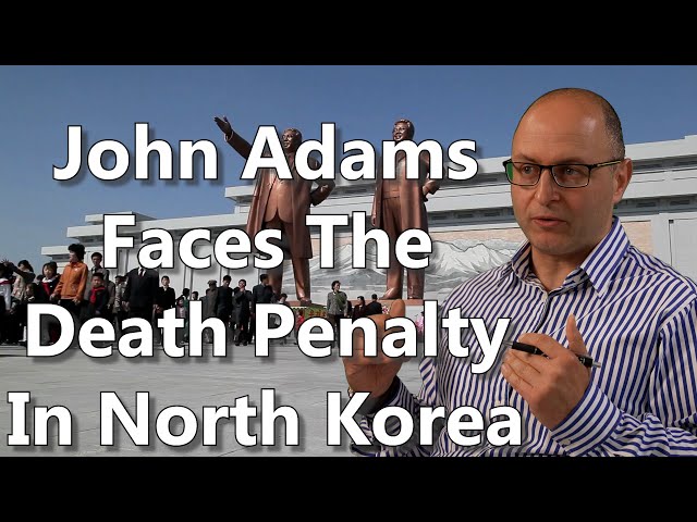 John Adams Faces The Death Penalty In North Korea