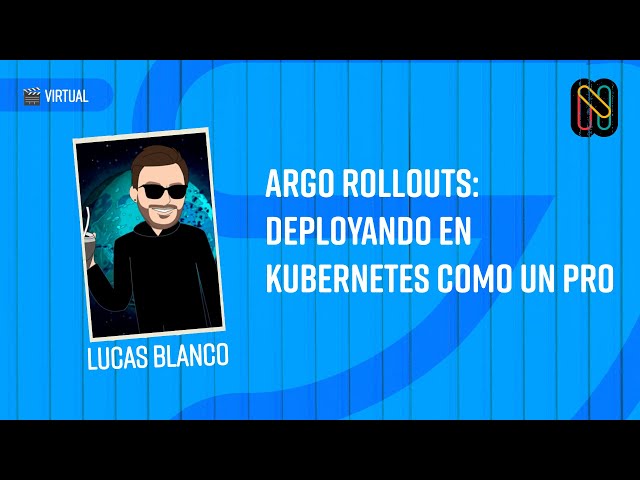 Argo Rollouts: deployando en Kubernetes como un pro - Lucas Blanco