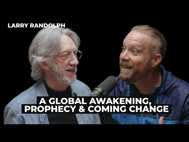 Larry Randolph: A Global Awakening, Prophecy, and Coming Change