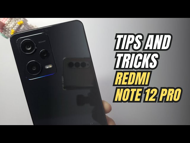 Top 10 Tips and Tricks Xiaomi Redmi Note 12 Pro you need know