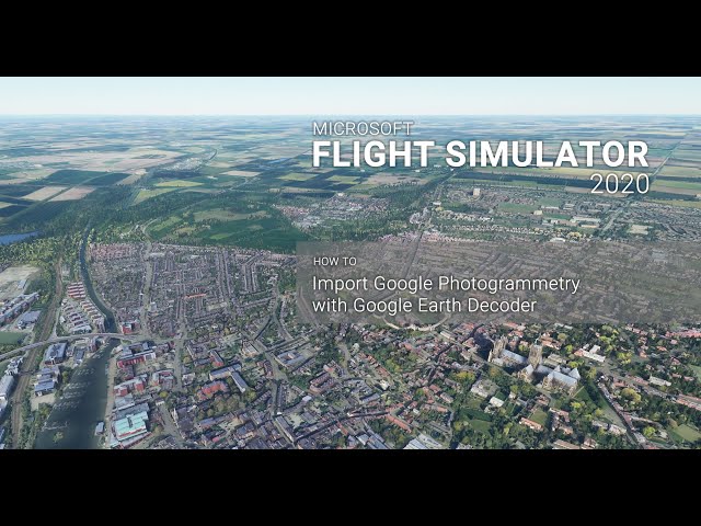 Easily bring in Google Maps Photogrammetry Data into Flight Simulator 2020 with Google Earth Decoder