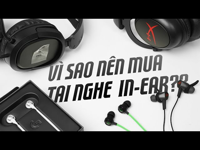 Tại sao nhiều Gamer/Streamer dùng tai nghe in-ear thay vì headphone?