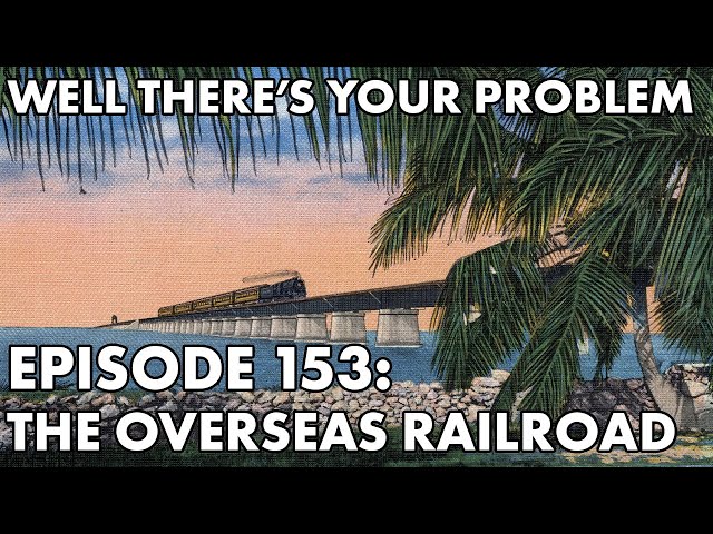 Well There's Your Problem | Episode 153: The Overseas Railroad