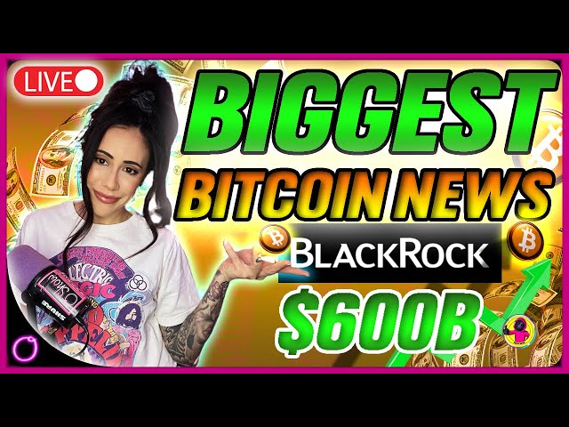The most important Blackrock Bitcoin news ($600 billion)