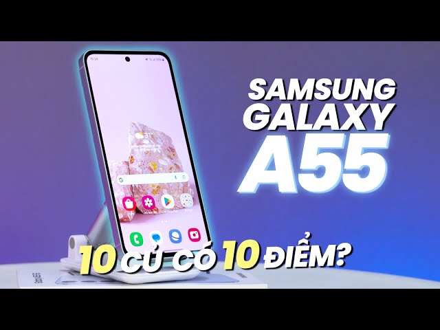 Đánh giá nhanh Samsung Galaxy A55 5G "phá đảo" thị trường smartphone tầm trung?