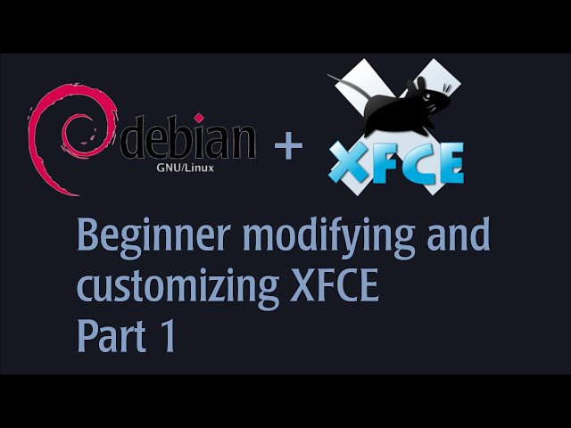 Beginner Modifying and Customizing XFCE on Debian Testing. Part 1