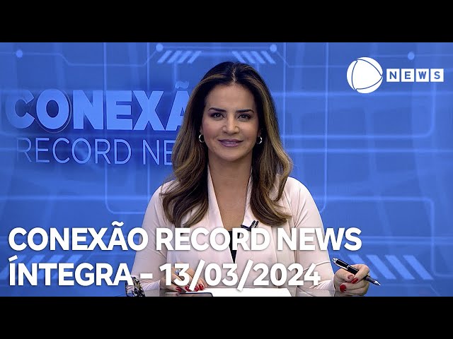 Conexão Record News - 13/03/2024